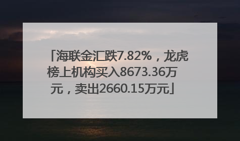 海联金汇跌7.82%，龙虎榜上机构买入8673.36万元，卖出2660.15万元