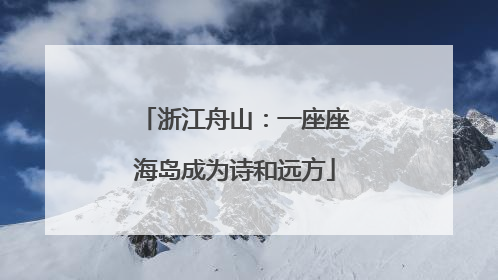 浙江舟山：一座座海岛成为诗和远方