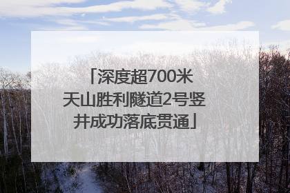 深度超700米 天山胜利隧道2号竖井成功落底贯通