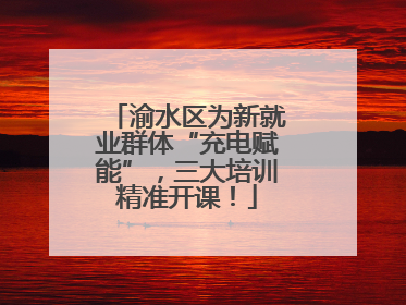 渝水区为新就业群体“充电赋能”，三大培训精准开课！