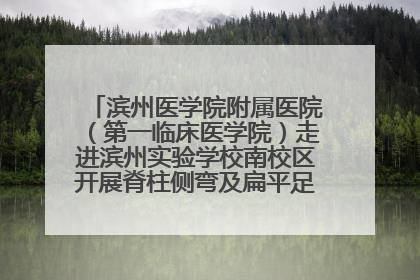 滨州医学院附属医院（第一临床医学院）走进滨州实验学校南校区开展脊柱侧弯及扁平足公益筛查活动