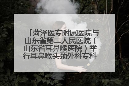 菏泽医专附属医院与山东省第二人民医院（山东省耳鼻喉医院）举行耳鼻喉头颈外科专科联盟签约揭牌仪式