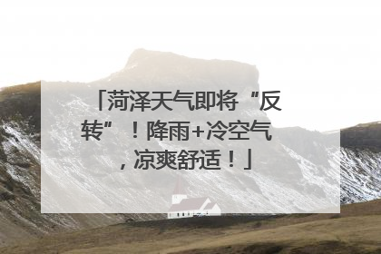 菏泽天气即将“反转”！降雨+冷空气，凉爽舒适！