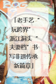 老手艺“玩跨界” 浙江洞头“夫妻档”书写非遗传承新篇章