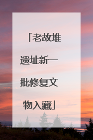 老故堆遗址新一批修复文物入藏