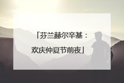 芬兰赫尔辛基：欢庆仲夏节前夜