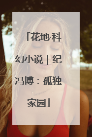 花地·科幻小说｜纪冯博：孤独家园
