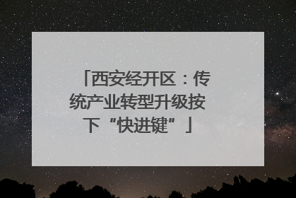 西安经开区：传统产业转型升级按下“快进键”