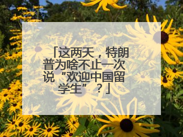 这两天，特朗普为啥不止一次说“欢迎中国留学生”？