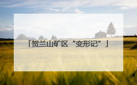 贺兰山矿区“变形记”