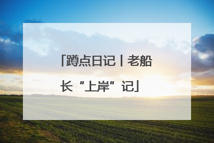 蹲点日记丨老船长“上岸”记