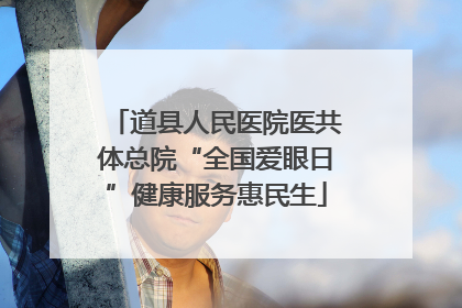 道县人民医院医共体总院“全国爱眼日”健康服务惠民生