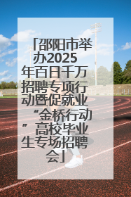 邵阳市举办2025年百日千万招聘专项行动暨促就业“金桥行动”高校毕业生专场招聘会