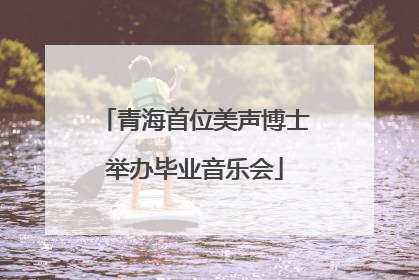 青海首位美声博士举办毕业音乐会