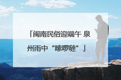 闽南民俗迎端午 泉州雨中“嗦啰嗹”