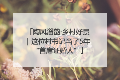 陶风淄韵·乡村好景｜这位村书记当了5年“首席证婚人”