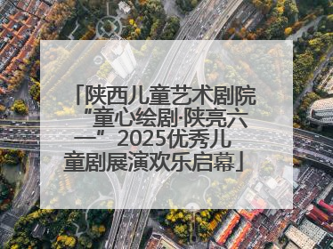 陕西儿童艺术剧院“童心绘剧·陕亮六一”2025优秀儿童剧展演欢乐启幕