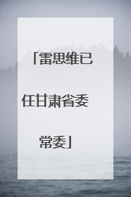 雷思维已任甘肃省委常委