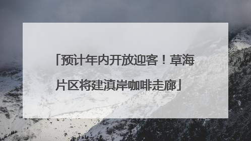 预计年内开放迎客！草海片区将建滇岸咖啡走廊