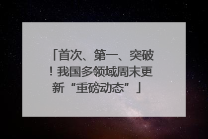 首次、第一、突破！我国多领域周末更新“重磅动态”