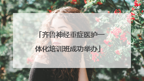 齐鲁神经重症医护一体化培训班成功举办