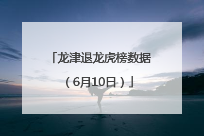 龙津退龙虎榜数据（6月10日）