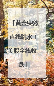 黄金突然直线跳水！美股全线收跌