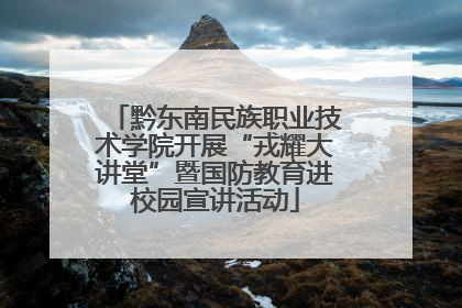 黔东南民族职业技术学院开展“戎耀大讲堂”暨国防教育进校园宣讲活动