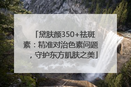 黛肤颜350+祛斑素：精准对治色素问题，守护东方肌肤之美