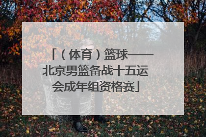 （体育）篮球——北京男篮备战十五运会成年组资格赛
