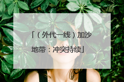 （外代一线）加沙地带：冲突持续