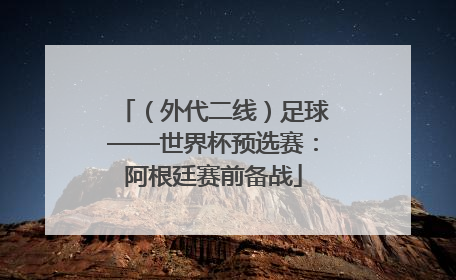 （外代二线）足球——世界杯预选赛：阿根廷赛前备战