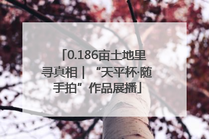 0.186亩土地里寻真相｜“天平杯·随手拍”作品展播