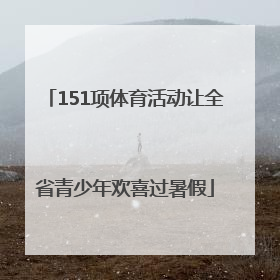 151项体育活动让全省青少年欢喜过暑假