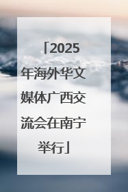 2025年海外华文媒体广西交流会在南宁举行