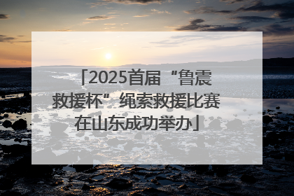 2025首届“鲁震救援杯”绳索救援比赛在山东成功举办