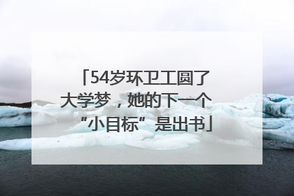 54岁环卫工圆了大学梦，她的下一个“小目标”是出书