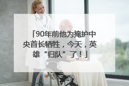 90年前他为掩护中央首长牺牲，今天，英雄“归队”了！