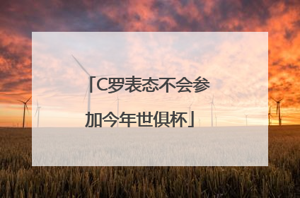 C罗表态不会参加今年世俱杯