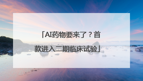 AI药物要来了？首款进入二期临床试验